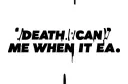""DEATH CAN HAVE ME
WHEN IT EA"" tattoo design idea