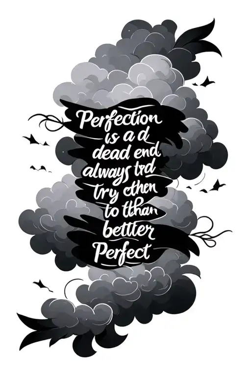 A tattoo of the quote "perfection is a dead end always try to be better than perfect" with a cloudy background tattoo design idea
