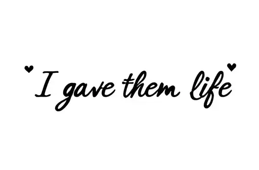 "I gave them life" tattoo design idea