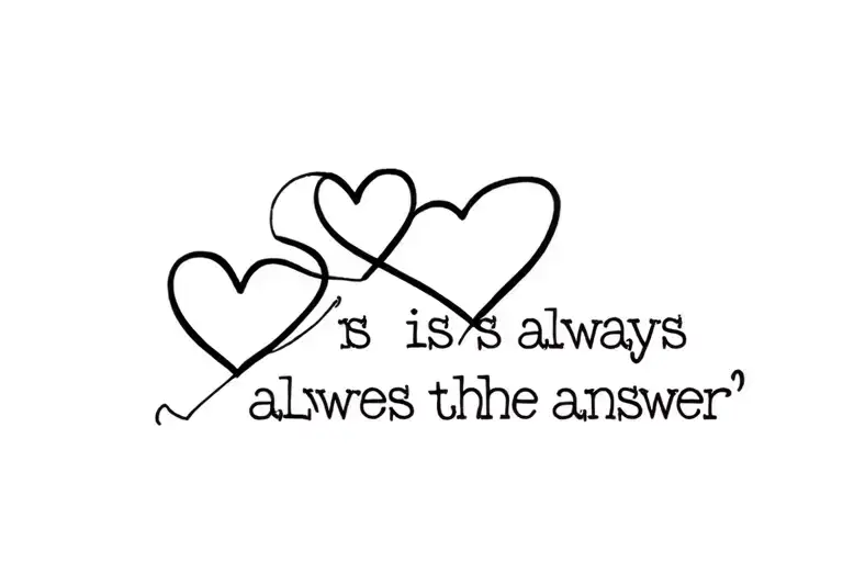 "Love is always the answer " "Love is always the answer " 3 hearts connected tattoo design idea