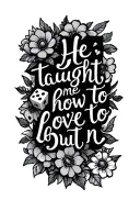 "He taught me how to love but n" flowers,dice,patterns tattoo design idea