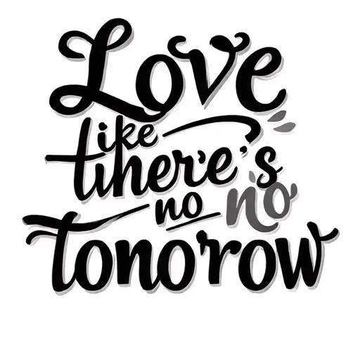 A quote in elegant script that reads 'Love like there's no tomorrow', symbolizing your unwavering love for your children tattoo design idea
