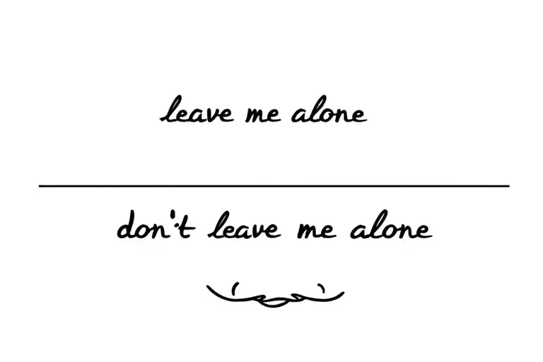 the words "leave me alone" and "dont leave me alone" with a blank background in regular font tattoo design idea
