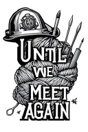 "Until we meet again" firefighters helmet and yarn with needles tattoo design idea