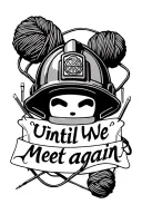 "Until we meet again" firefighters helmet and yarn with needles tattoo design idea