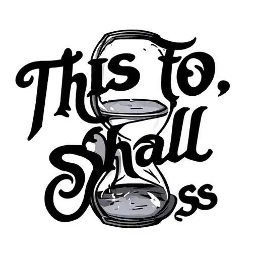 "This to. Shall pass" hour glass tattoo design idea