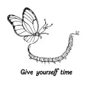 a picture of a caterpillar turning into a butterfly, with the inscription below: Give yourself time tattoo design idea
