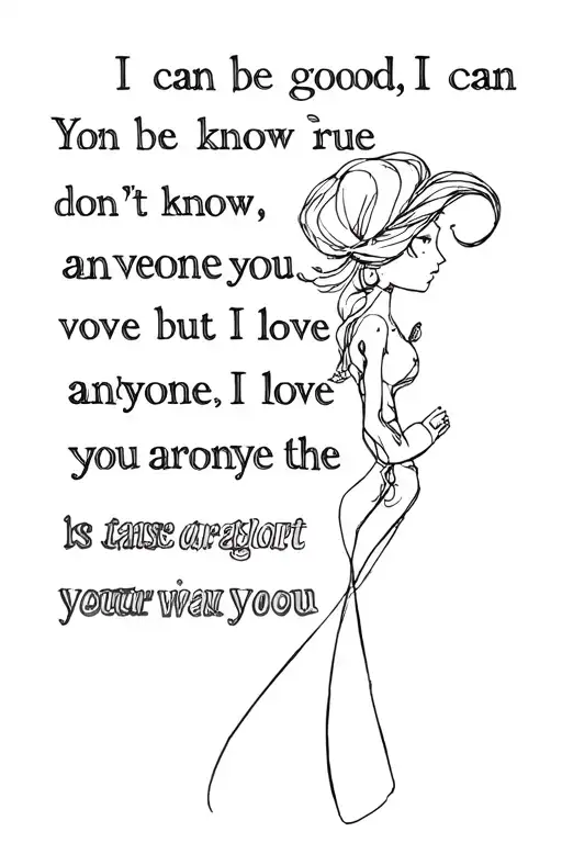 I can be good, I can be trueYou know I don't love anyone, but I love you tattoo design idea