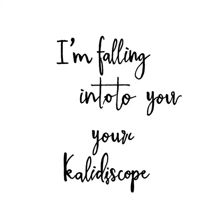 "I'm falling into your kaleidoscope" in cursive text tattoo design idea