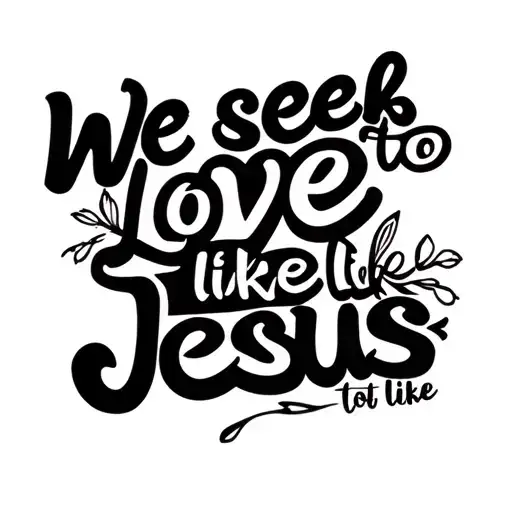 "We seek to love like Jesus" "We seek to love like Jesus" christian tattoo design idea