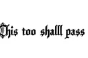 "This too shall pass
" tattoo design idea