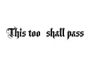 "This too shall pass
" tattoo design idea