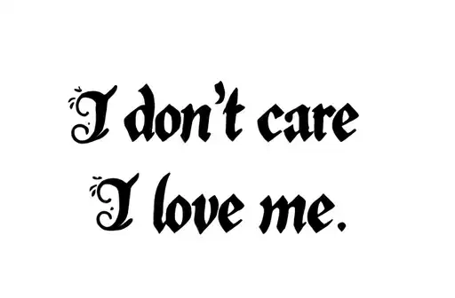 "I don't care
I love me" tattoo design idea