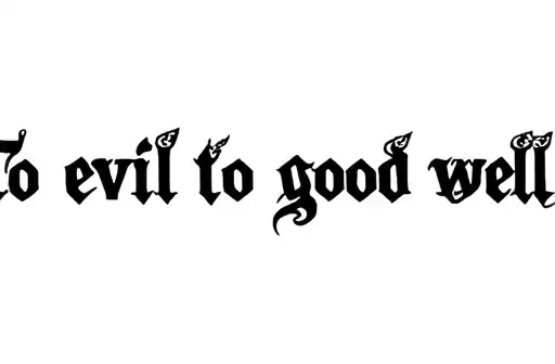 "To evil to good well" tattoo design idea