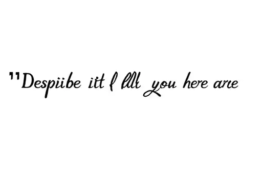 "Despite it all here you are " tattoo design idea