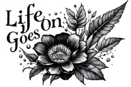 life goes on tattoo design idea