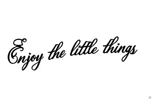 "Enjoy the little things" tattoo design idea