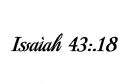 "Isaiah 43:18" tattoo design idea