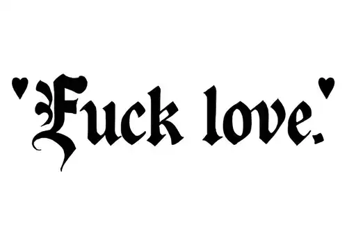 "Fuck love" "Fuck love" tattoo design idea