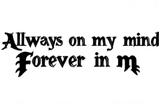 "Always on my mind
Forever in m" tattoo design idea