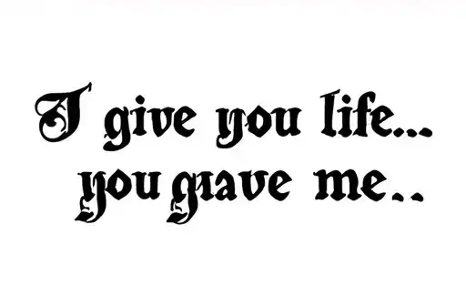 "I gave you life… 
you gave me" tattoo design idea