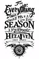 text: "'For everything there is a reason, for every season; a purpose, under Heaven.'" tattoo design idea