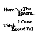  Here's To The Losers... ...'Cause I Think We're Beautiful. tattoo design idea