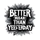 "BETTER THAN YESTERDAY" " tattoo design idea
