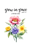 says "grow in grace - 2 peter 3:18" that includes a peony, a daffodil, a marigold, and a violet tattoo design idea