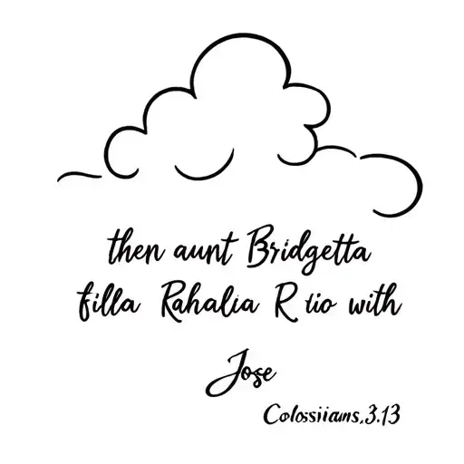 Colossians 3:13 (NIV)then aunt Bridgettetia Rachael and tio Jose with cloud filler tattoo design idea