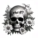 A skull with the phrase "what if?" on the cheek, the skull is surrounded by cloudy skies, and daisies and lily of the va tattoo design idea