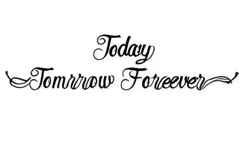 "Today Tomorrow Forever " tattoo design idea