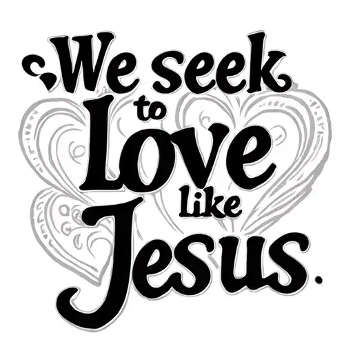 "We seek to love like Jesus " christian tattoo design idea