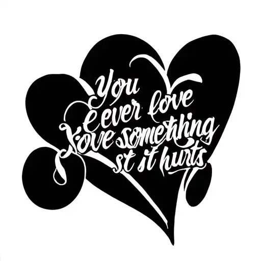 song named "valentine", the song says "you ever love something so much it hurts" tattoo design idea