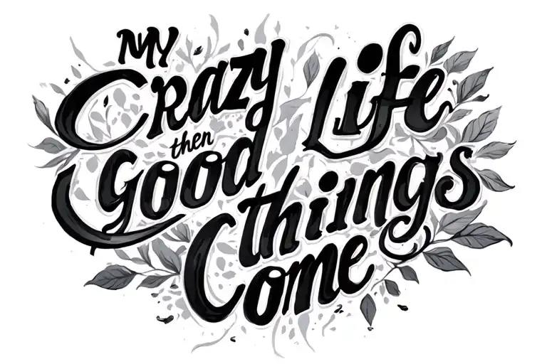 my crazy life then good things come tattoo design idea