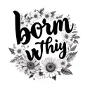 "born this way" tattoo with flowers around the words tattoo design idea