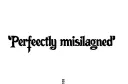 "Perfectly misaligned " tattoo design idea