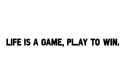 "LIFE IS A GAME , PLAY TO WIN " tattoo design idea