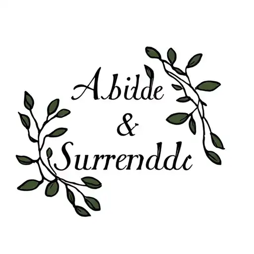 the words: Abide & Surrender - maybe surrounded by olive branches or dainty leaves  tattoo design idea