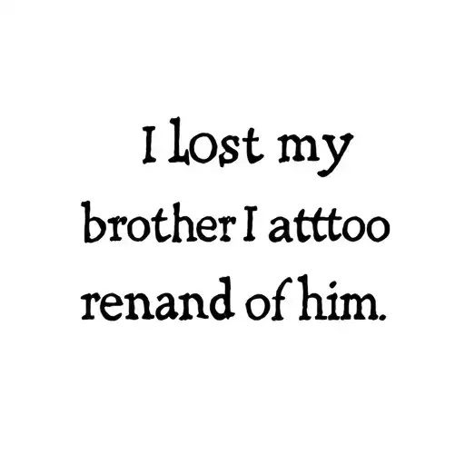 I Lost my brother. I want a minimal tattoo that reminds me of him  tattoo design idea