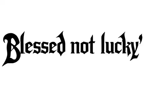 "Blessed not lucky" tattoo design idea
