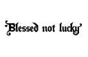 "Blessed not lucky" tattoo design idea