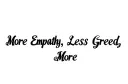 "More Empathy, Less Greed, More" tattoo design idea