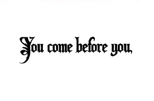 "You come before you" tattoo design idea