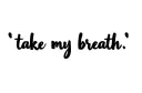 "take my breath " tattoo design idea