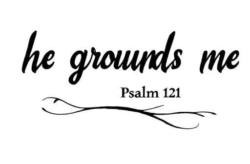 "Psalm 121 
he grounds me" tattoo design idea