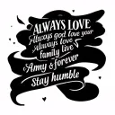 always love god always love your  family  long live Amy and forever stay humble  tattoo design idea