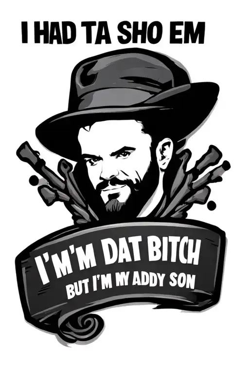 words that read I had ta sho em I'm dat bitch but I'm my Daddy son tattoo design idea