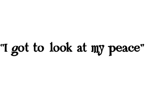 "I got to look at my peace" tattoo design idea