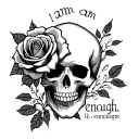 skull and rose, heavy on the goth/alternative aesthetic, and the words "I am enough" somewhere in it.  tattoo design idea